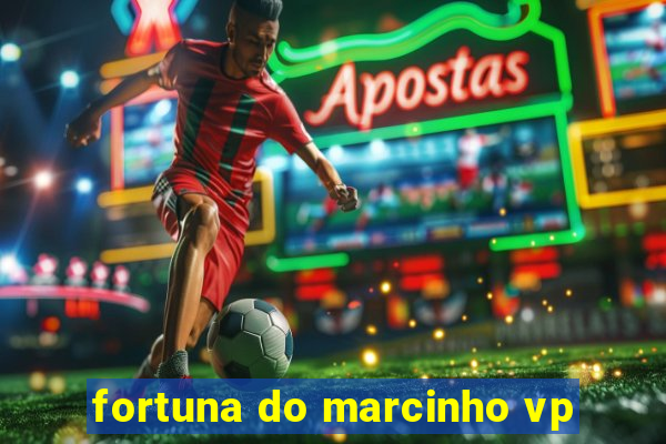 fortuna do marcinho vp